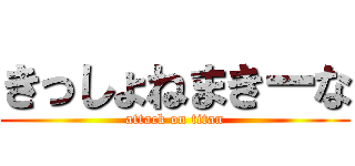 きっしょねまきーな (attack on titan)
