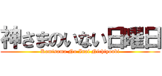 神さまのいない日曜日 (Kamisama No Inai Nichiyoubi)