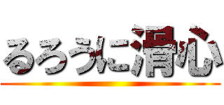 るろうに滑心 ()