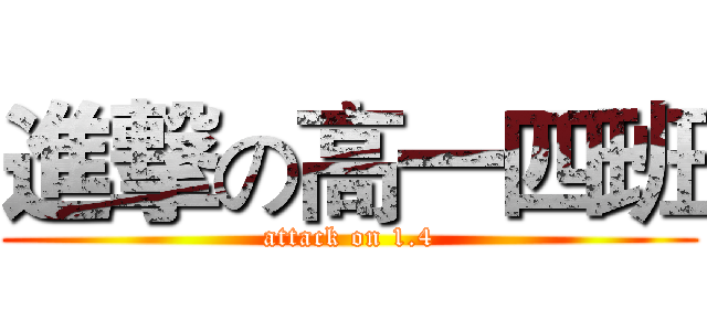 進撃の高一四班 (attack on 1.4)
