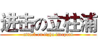进击の立柱浦 (attack on lizhu livepool)