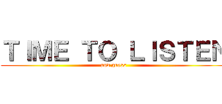 ＴＩＭＥ ＴＯ ＬＩＳＴＥＮ (and guess)