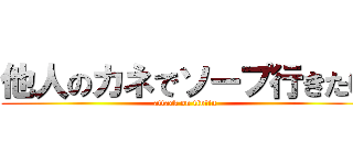 他人のカネでソープ行きたい (attack on tintin)