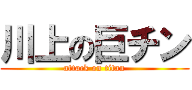 川上の巨チン (attack on titan)