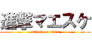 進撃マエスケ (attack on titan)