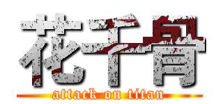 花千骨 (attack on titan)