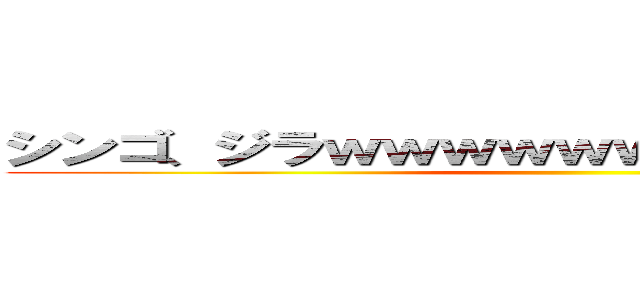 シンゴ、ジラｗｗｗｗｗｗｗｗｗｗｗｗｗｗ ()