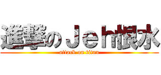 進撃のＪｅｈ恨水 (attack on titan)