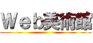 Ｗｅｂ美術館 ()