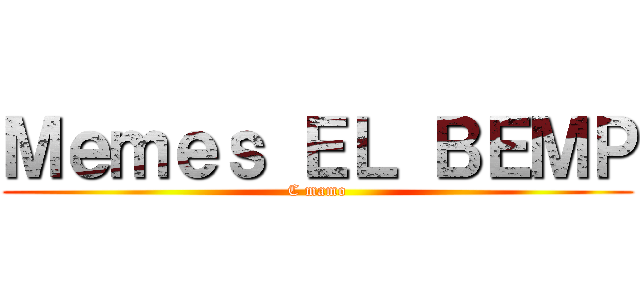 Ｍｅｍｅｓ ＥＬ ＢＥＭＰ (C mamo)