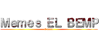 Ｍｅｍｅｓ ＥＬ ＢＥＭＰ (C mamo)