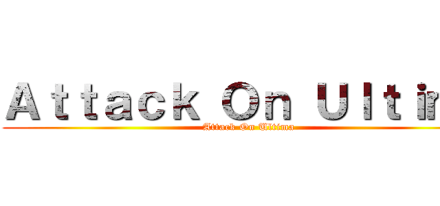 Ａｔｔａｃｋ Ｏｎ Ｕｌｔｉｍａ (Attack On Ultima)