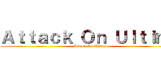 Ａｔｔａｃｋ Ｏｎ Ｕｌｔｉｍａ (Attack On Ultima)