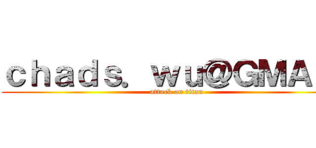 ｃｈａｄｓ．ｗｕ＠ＧＭＡＩＬ (attack on titan)