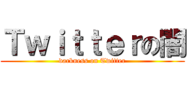 Ｔｗｉｔｔｅｒの闇 (darkness on Twitter)
