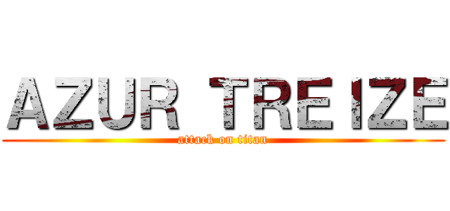 ＡＺＵＲ ＴＲＥＩＺＥ (attack on titan)