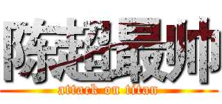 陈超最帅 (attack on titan)
