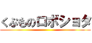 くぷものロボショタ ()