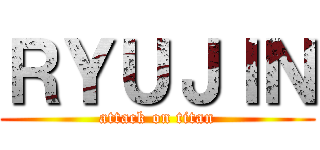 ＲＹＵＪＩＮ (attack on titan)