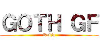 ＧＯＴＨ ＧＦ (Robin)