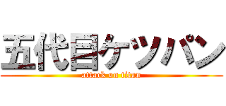 五代目ケツパン (attack on titan)
