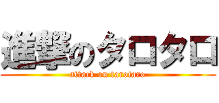 進撃のタロタロ (attack on tarotaro)