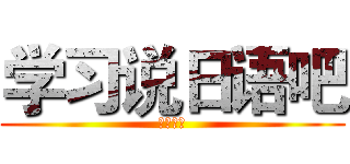 学习说日语吧 (关于日本)