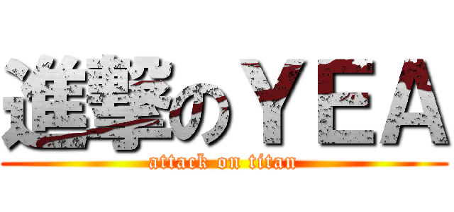 進撃のＹＥＡ (attack on titan)