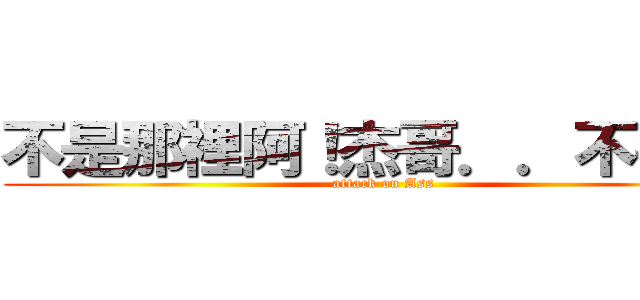 不是那裡阿！杰哥．．不要！！ (attack on Ass)