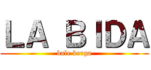 ＬＡ ＢＩＤＡ (bale berga)