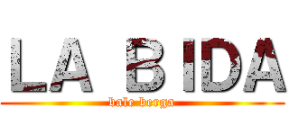 ＬＡ ＢＩＤＡ (bale berga)