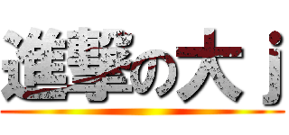 進撃の大ｊ ()