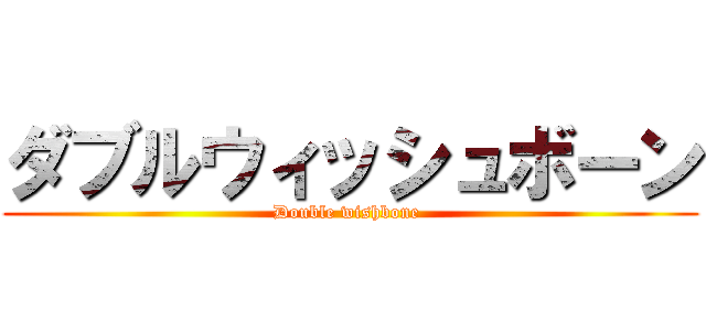 ダブルウィッシュボーン (Double wishbone )