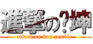進撃の丧坤 (attack on kun zombie )