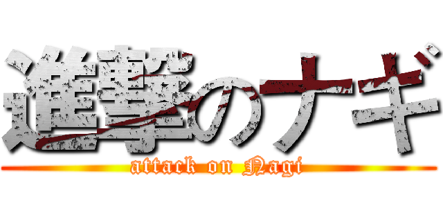 進撃のナギ (attack on Nagi)