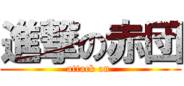 進撃の赤団 (attack on )