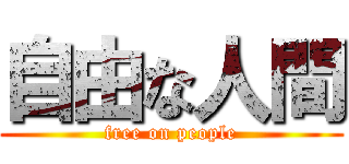 自由な人間 (free on people)