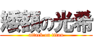 矮額の光希 (attack on titan)