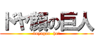 ドヤ顔の巨人 (doyagao  he！)