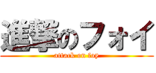 進撃のフォイ (attack on foy)
