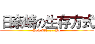 日奈崎の生存方式 (How BK can live)