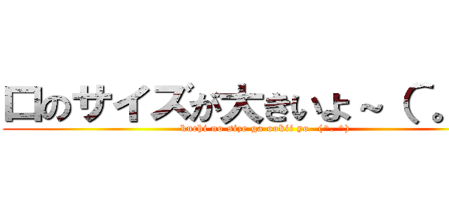 口のサイズが大きいよ～（＾。＾） (kuchi no size ga ookii yo- (^. ^))