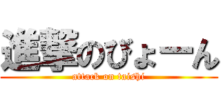 進撃のびょーん (attack on taishi)