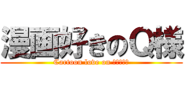 漫画好きのＱ様 (Cartoon love on Ｑｓａｍａ)
