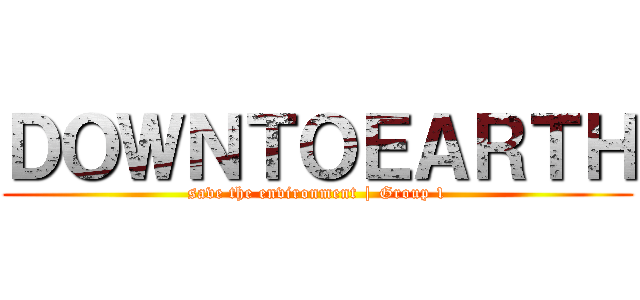 ＤＯＷＮＴＯＥＡＲＴＨ (save the environment | Group 1)