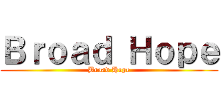 Ｂｒｏａｄ Ｈｏｐｅ (Broad Hope)