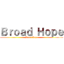 Ｂｒｏａｄ Ｈｏｐｅ (Broad Hope)