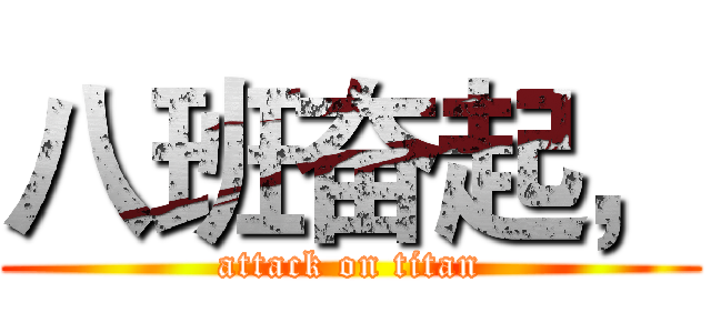 八班奋起， (attack on titan)