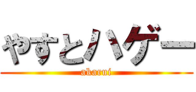 やすとハゲー (akarui)