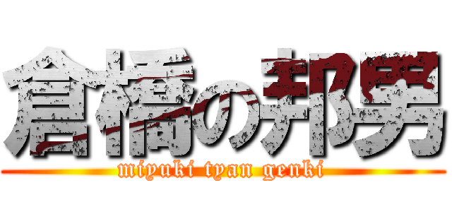 倉橋の邦男 (miyuki tyan genki)